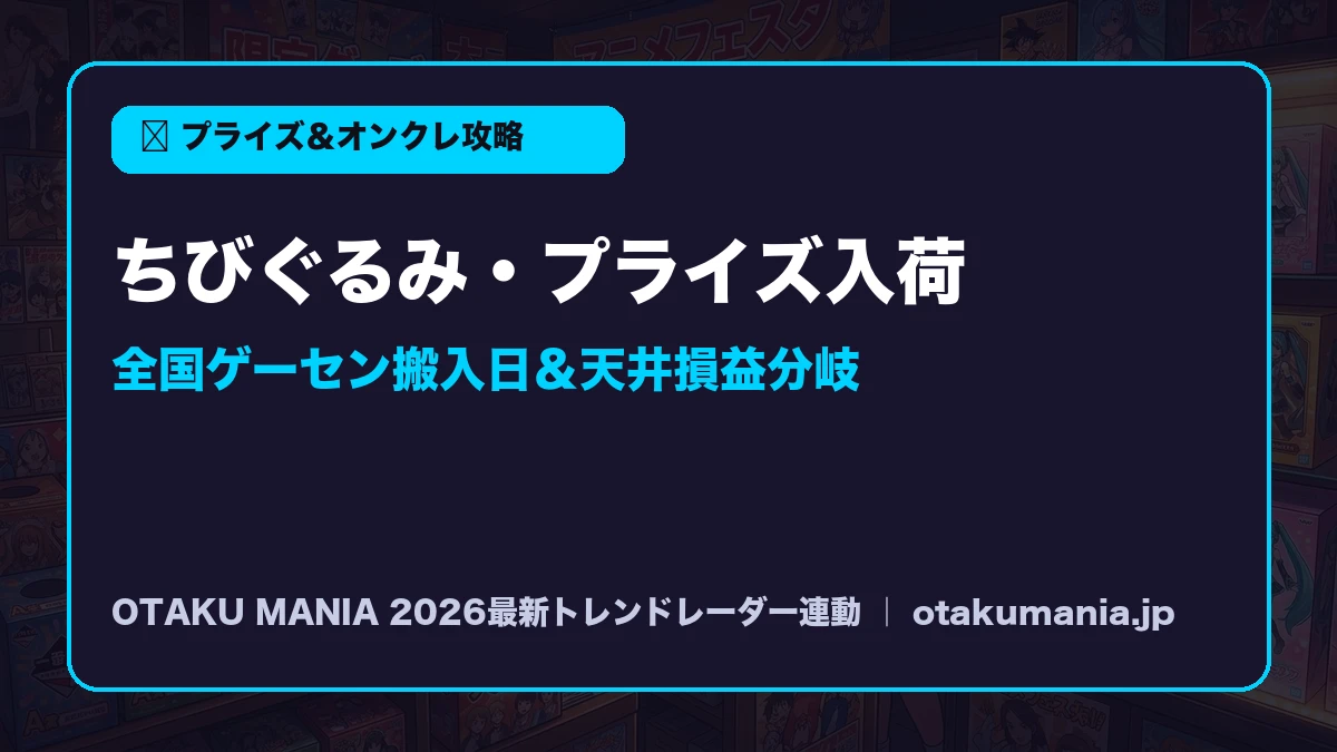 【ちびぐるみ＆プライズ】2026最新入荷スケジュールとオンクレ・相場攻略